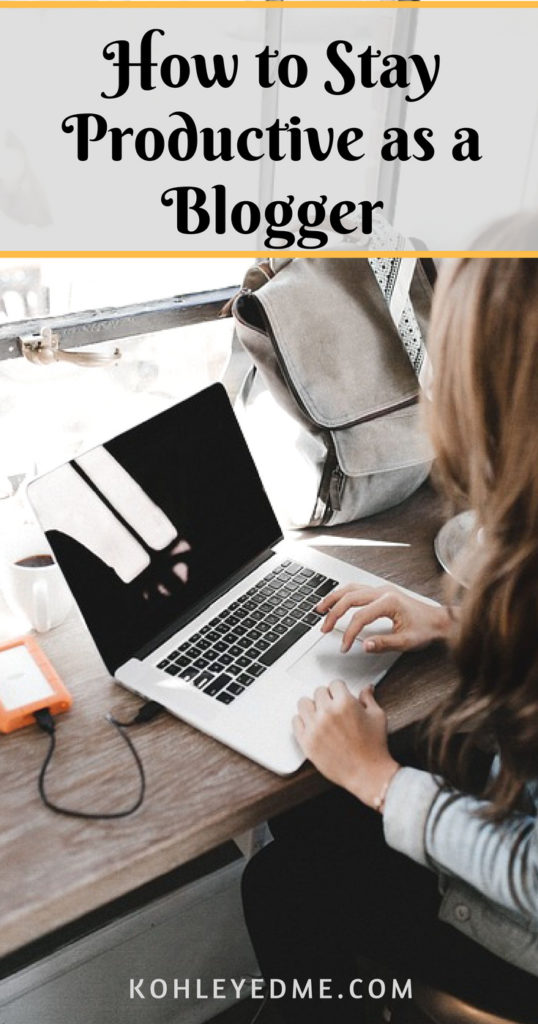 Tips and Tools to Help You Stay Productive as a Blogger kohleyedme.com